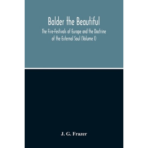 Balder The Beautiful; The Fire-Festivals Of Europe And The Doctrine Of The External Soul (Volume I) Paperback, Alpha Edition, English, 9789354214219
