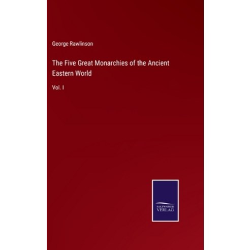 (영문도서) The Five Great Monarchies of the Ancient Eastern World: Vol. I Hardcover, Salzwasser-Verlag, English, 9783375034535