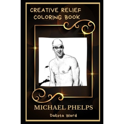 Michael Phelps Creative Relief Coloring Book: Powerful Motivation and Success Calm Mindset and Peac... Paperback, Independently Published