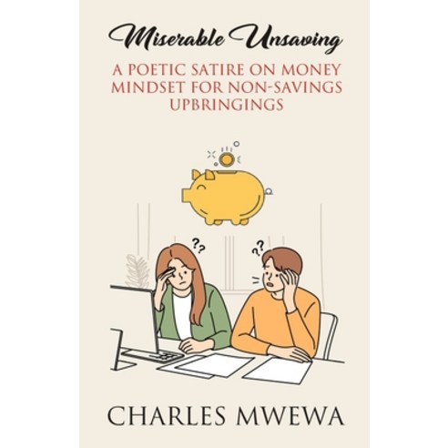 (영문도서) Miserable Unsaving: A Poetic Satire on Money Mindset for Non-Savings Upbringings Paperback, American College of Physicians, English, 9781998788705