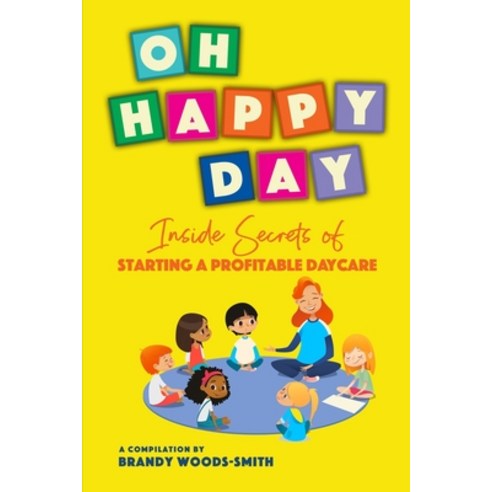 Oh Happy Day: Inside Secrets of Starting a Profitable Daycare Paperback, Independently Published