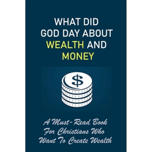 (영문도서) What Did God Day About Wealth And Money: A Must-Read Book For Christians Who Want To Create W... Paperback, Independently Published, English, 9798535107936