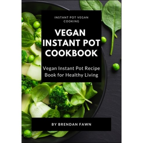 Vegan Instant Pot Cookbook: Vegan Instant Pot Recipe Book for Healthy Living Paperback, Independently Published