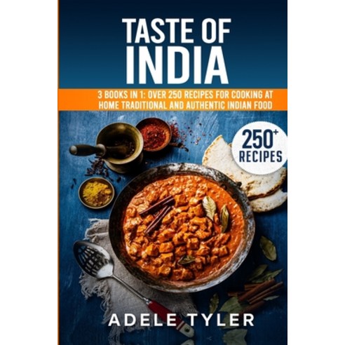 Taste Of India: 3 Books In 1: Over 250 Recipes For Cooking At Home Traditional And Authentic Indian ... Paperback, Independently Published, English, 9798591400507