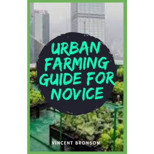 Urban Farming Guide for Novice: Urban agriculture is often confused with community gardening homest... Paperback, Independently Published, English, 9798720880866