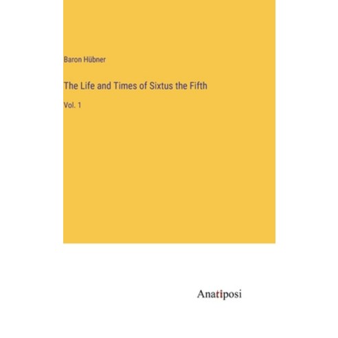 (영문도서) The Life and Times of Sixtus the Fifth: Vol. 1 Hardcover, Anatiposi Verlag, English, 9783382800574
