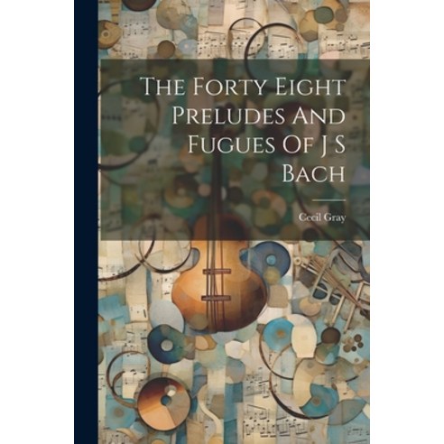 (영문도서) The Forty Eight Preludes And Fugues Of J S Bach Paperback, Legare Street Press, English, 9781022888333