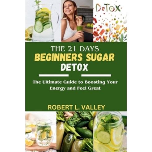 (영문도서) The 21 Days Beginners Sugar Detox: The Ultimate Guide to Boosting your Energy and Feel Great Paperback, Independently Published, English, 9798865571919