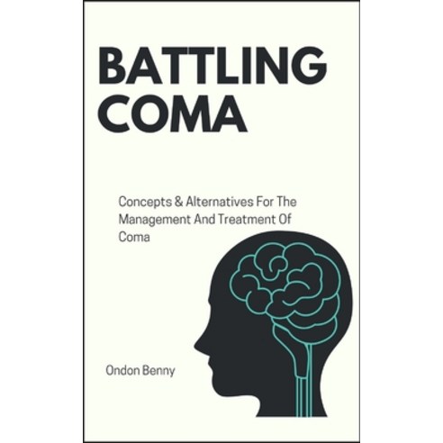 (영문도서) Battling Coma: Concepts & Alternatives For The Management And Treatment Of Coma Paperback, Independently Published, English, 9798877258112