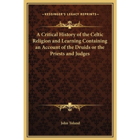 A Critical History of the Celtic Religion and Learning Containing an Account of the Druids or the Pr... Hardcover, Kessinger Publishing