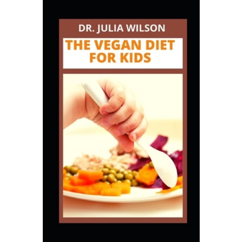 (영문도서) The Vegan Diet for Kids: Delicious Vegan Recipes For Kids And Infants To Improve Overall Health Paperback, Independently Published, English, 9798845614254