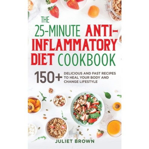 The 25-Minutes Anti-Inflammatory Diet Cookbook: 150+ Delicious and Fast Recipes to Heal your Body an... Hardcover, Book Loop Ltd, English, 9781802110876