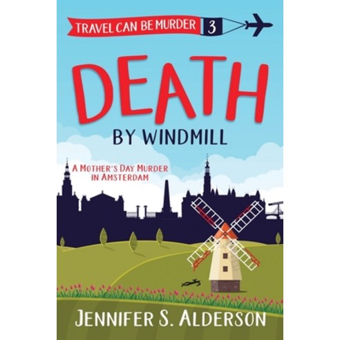 Death by Windmill: A Mother''s Day Murder in Amsterdam Paperback, Traveling Life Press