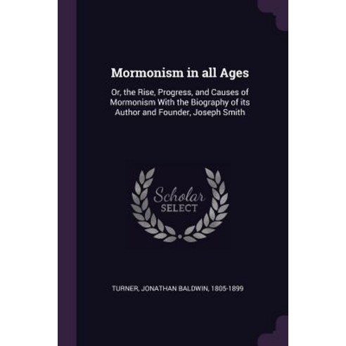 (영문도서) Mormonism in all Ages: Or the Rise Progress and Causes of Mormonism With the Biography of ... Paperback, Palala Press, English, 9781379118343