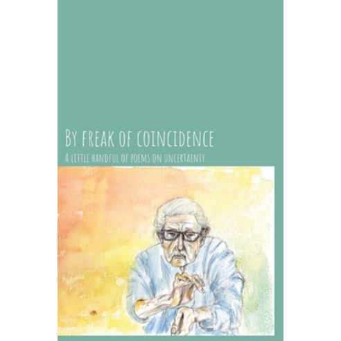 (영문도서) By freak of coincidence: A little handful of poems on uncertainty Hardcover, Lulu.com, English, 9781447663317