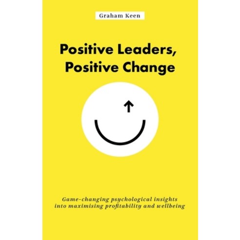 Positive Leaders Positive Change: Game-changing psychological insights into maximising profitabilit... Paperback, Rethink Press