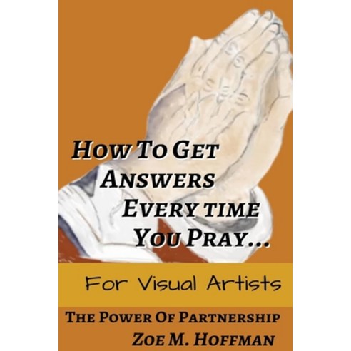 How to Get Answers Every Time You Pray... For Visual Artists Paperback, Independently Published, English, 9798593248299