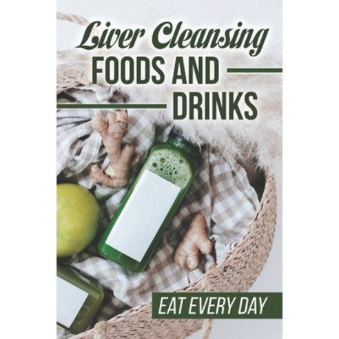 (영문도서) Liver Cleansing Foods And Drinks: Eat Every Day: Food To Cleanse Liver And Kidneys Paperback, Independently Published, English, 9798475249031