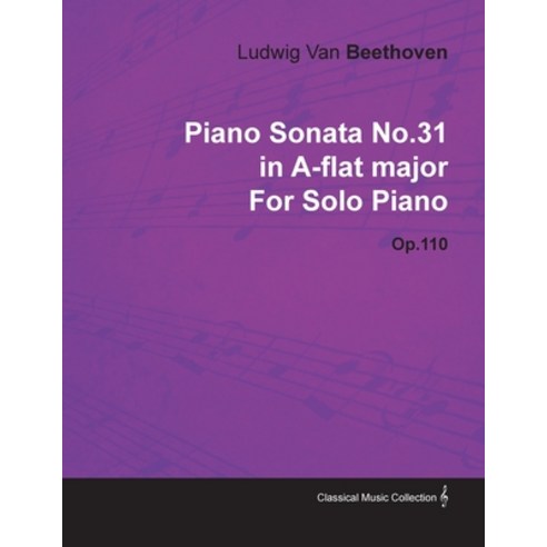 Piano Sonata No. 31 - In A-Flat Major - Op. 110 - For Solo Piano;With a Biography by Joseph Otten Paperback, Classic Music Collection - Read & Co.