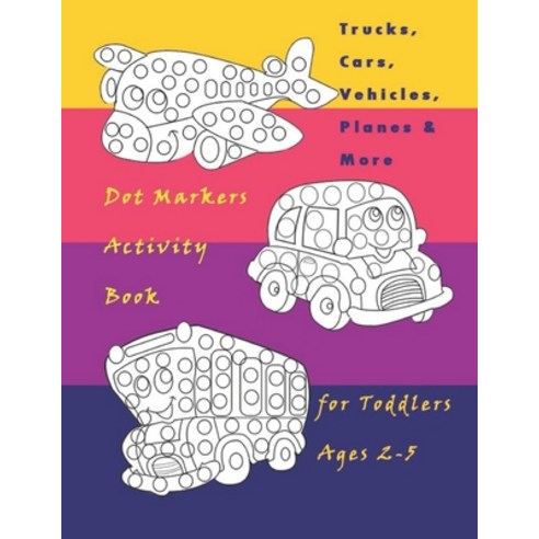 Trucks Cars Vehicles Planes & More Dot Markers Activity Book for Toddlers Ages 2-5: Easy Guided B... Paperback, Independently Published, English, 9798577388676