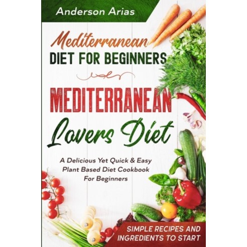 Mediterranean Diet For Beginners: MEDITERRANEAN LOVERS DIET - A Delicious Yet Quick & Easy Plant Bas... Paperback, Jw Choices