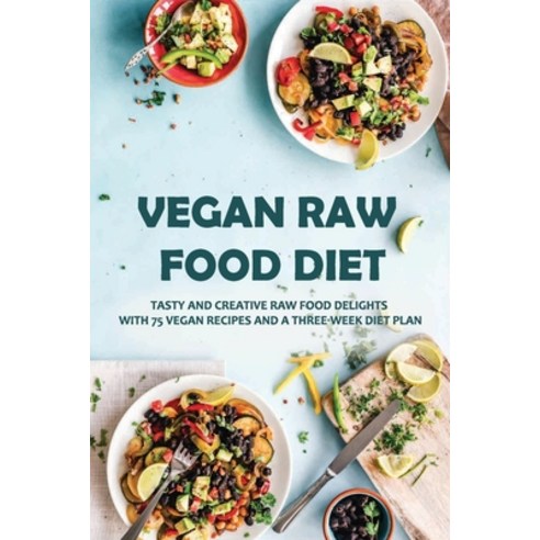 Vegan Raw Food Diet: Tasty And Creative Raw Food Delights With 75 Vegan Recipes And A Three-Week Die... Paperback, Independently Published, English, 9798705014880