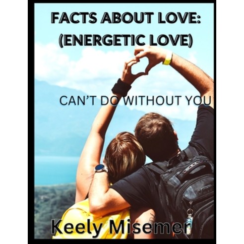 (영문도서) Facts about Love: (ENERGETIC LOVE): can''t do without you Paperback, Independently Published, English, 9798374240450
