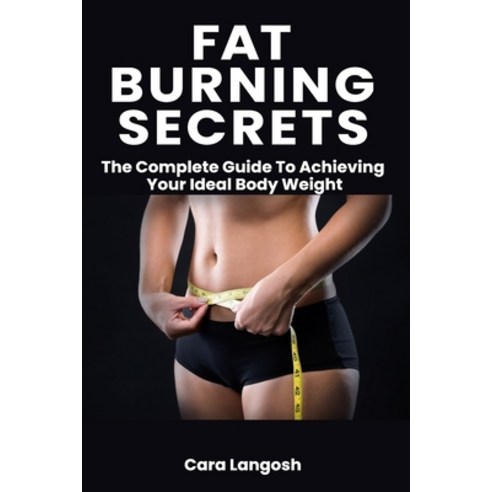 (영문도서) Fat Burning Secrets: The Complete Guide To Achieving Your Ideal Body Weight - Proven Fat Burn... Paperback, Independently Published, English, 9798873899913