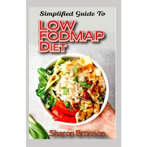 Simplified Guide To Low FODMAP Diet: 40+ Low Fodmap Vegan Recipes To help rid your body of Irritable... Paperback, Independently Published