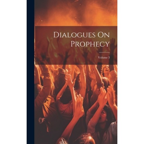 (영문도서) Dialogues On Prophecy; Volume 3 Hardcover, Legare Street Press, English, 9781019652985