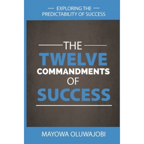 The Twelve Commandments of Success: Exploring The Predictability of Success. Paperback, Printiples Nigeria