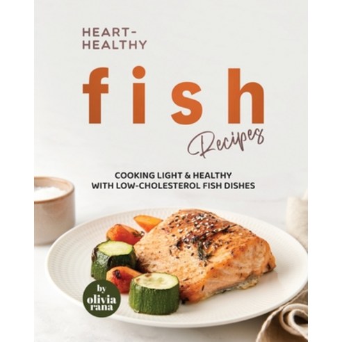 (영문도서) Heart-Healthy Fish Recipes: Cooking Light & Healthy with Low-Cholesterol Fish Dishes Paperback, Independently Published, English, 9798393719326
