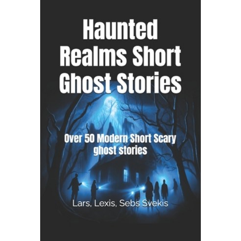 (영문도서) Haunted Realms Short Ghost Stories: Over 50 Modern Short Scary ghost stories Paperback, Independently Published, English, 9798327795693
