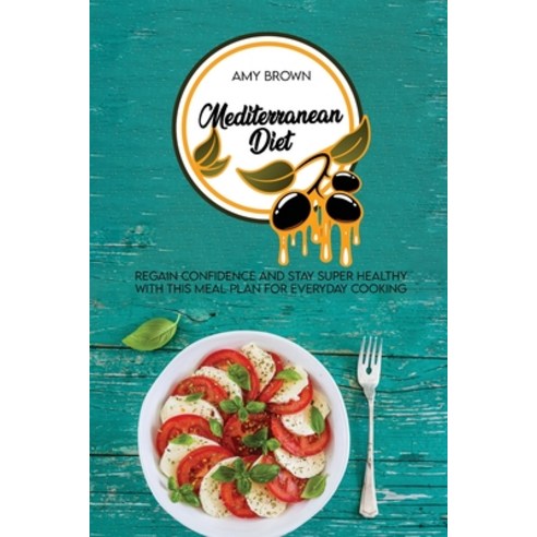 Mediterranean Diet: Regain Confidence And Stay Super Healthy With This Meal Plan For Everyday Cooking Paperback, Amy Brown, English, 9781801918701