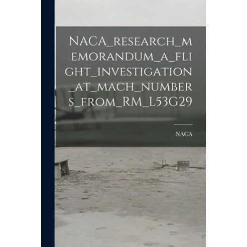 (영문도서) NACA_research_memorandum_a_flight_investigation_at_mach_numbers_from_RM_L53G29 Paperback, Hassell Street Press, English, 9781014491749