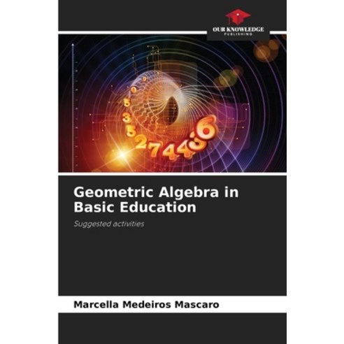(영문도서) Geometric Algebra in Basic Education Paperback, Our Knowledge Publishing, English, 9786206230250