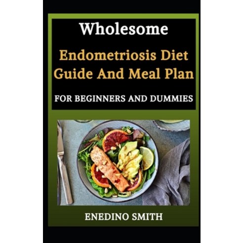 Wholesome Endometriosis Diet Guide And Meal Plan For Beginners And Dummies Paperback, Independently Published, English, 9798723116368