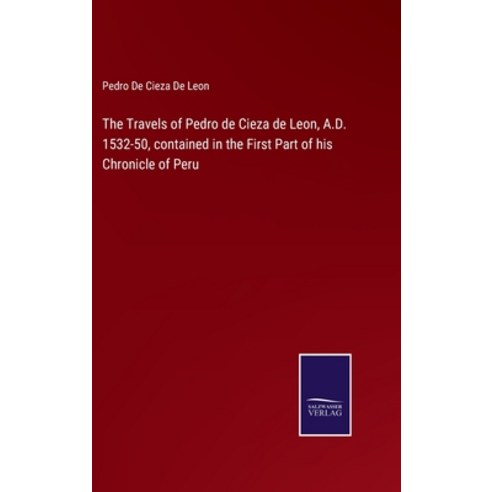 (영문도서) The Travels of Pedro de Cieza de Leon A.D. 1532-50 contained in the First Part of his Chron... Hardcover, Salzwasser-Verlag, English, 9783752585711