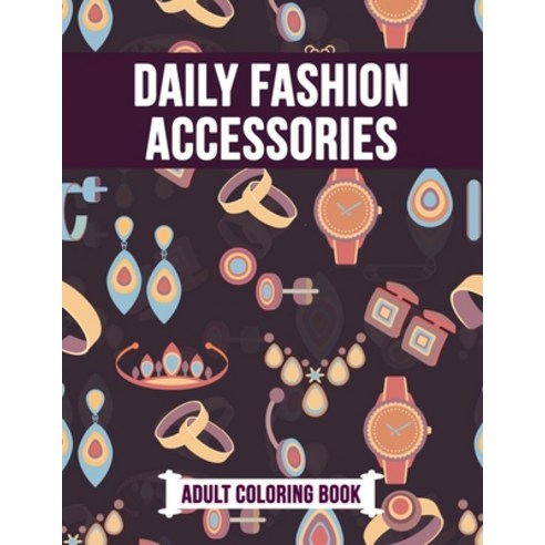 Daily Fashion Accessories Adult Coloring Book: Beautiful Gift Activity Book for Fashion Lover Paperback, Independently Published