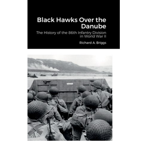 (영문도서) Black Hawks Over the Danube: The History of the 86th Infantry Division in World War II Hardcover, Lulu.com, English, 9781387556564