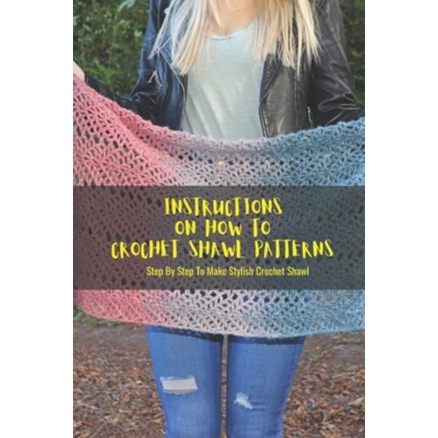 (영문도서) Instructions On How To Crochet Shawl Patterns: Step By Step To Make Stylish Crochet Shawl: Ho... Paperback, Independently Published, English, 9798453766987