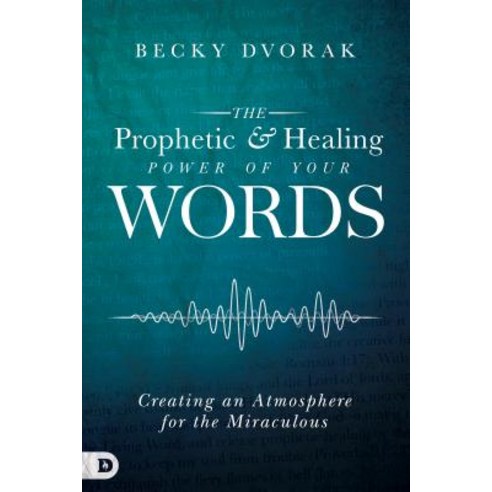 The Prophetic and Healing Power of Your Words: Creating an Atmosphere for the Miraculous Paperback, Destiny Image Incorporated