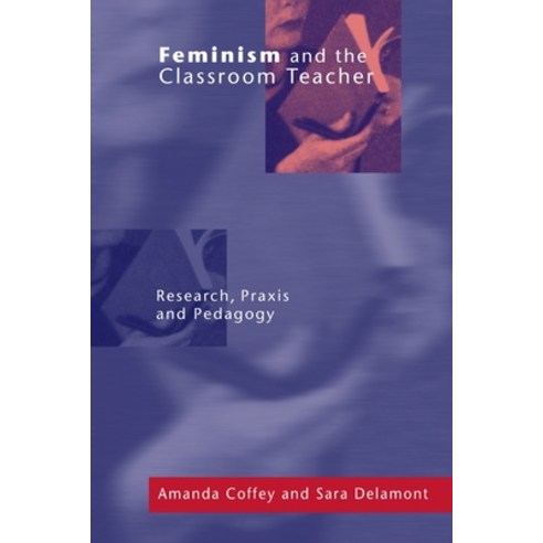 (영문도서) Feminism and the Classroom Teacher: Research Praxis Pedagogy Paperback, Routledge, English, 9780750707497
