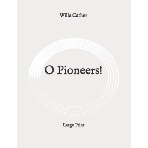 O Pioneers!: Large Print Paperback, Independently Published