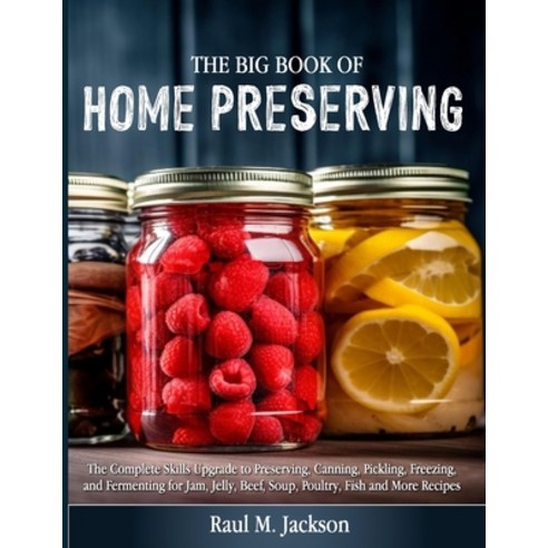 (영문도서) The big Book of Home Preserving: The Complete Skills Upgrade to Preserving Canning Pickling... Paperback, Independently Published, English, 9798866498987