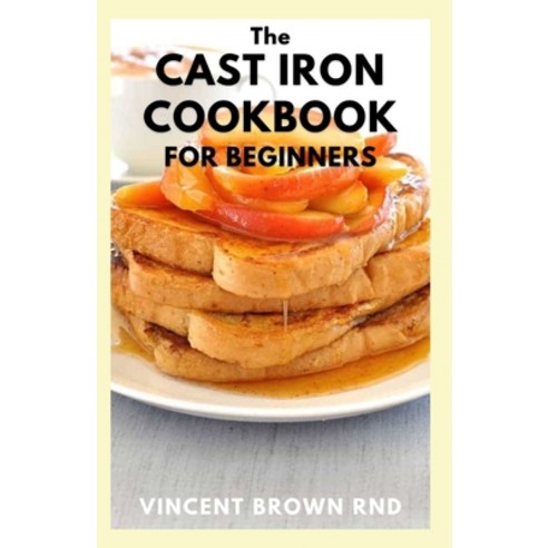 (영문도서) The Cast Iron Cookbook for Beginners: The Complete Guide And Recipes for the Best Pan And Liv... Paperback, Independently Published, English, 9798515602505