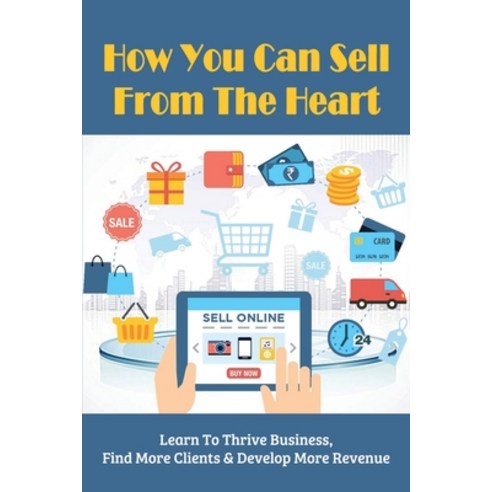 (영문도서) How You Can Sell From The Heart: Learn To Thrive Business Find More Clients & Develop More R... Paperback, Independently Published, English, 9798535149158