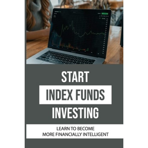(영문도서) Start Index Funds Investing: Learn To Become More Financially Intelligent: Index Funds List Paperback, Independently Published, English, 9798462723773