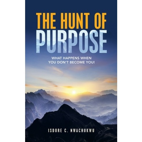 (영문도서) The Hunt of Purpose: What Happens When You Don''t Become You! Paperback, WestBow Press, English, 9781664227460