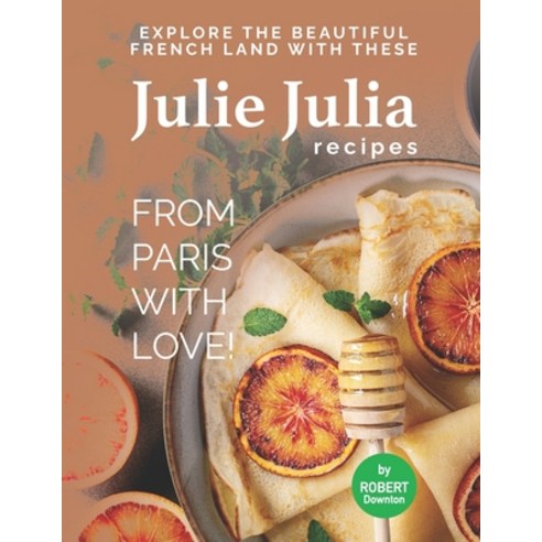 (영문도서) Julie Julia - For the Love of French Cooking: Welcome to the Wonderful Land of French Food Paperback, Independently Published, English, 9798542244624